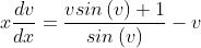 x\frac{dv}{dx}=\frac{ v sin\left ( v\right )+1}{ sin\left (v \right )}-v